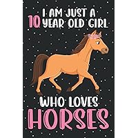 I'm Just A 10 Year Old Girl Who Loves Horses: Horses Notebook (100 Pages 6x9) Horses Lovers Birthday Gift 10 Year Old Girl, Horses Notebook For Women Girls Kids