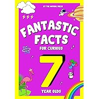 Fantastic Facts for Curious 7 Year Olds: Interesting and mind-blowing facts for 7 year old boys and girls with fun illustrations and interactive ... learning (Fantastic Facts for Curious Kids)