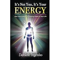 It's Not You, It's Your Energy: How Your Energy is Creating Chaos in Your Life It's Not You, It's Your Energy: How Your Energy is Creating Chaos in Your Life Paperback Kindle