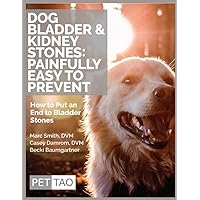 Dog Bladder Stones: Painfully Easy to Prevent: How to Put an End to Bladder Stones Dog Bladder Stones: Painfully Easy to Prevent: How to Put an End to Bladder Stones Paperback Kindle