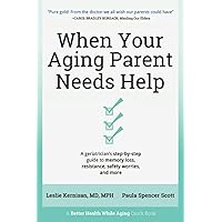 When Your Aging Parent Needs Help: A Geriatrician's Step-by-Step Guide to Memory Loss, Resistance, Safety Worries, & More When Your Aging Parent Needs Help: A Geriatrician's Step-by-Step Guide to Memory Loss, Resistance, Safety Worries, & More Paperback Audible Audiobook Kindle Audio CD