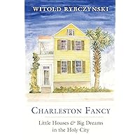 Charleston Fancy: Little Houses and Big Dreams in the Holy City