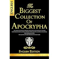 The biggest Collection OF Apocrypha In English - The Largest and Most Complete Collection of Lost Books Of The Bible : Featuring Enoch, Jasher, ... Peter, the Gospel of Mary Magdalene and More