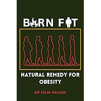 BURN FAT: NATURAL REMEDY FOR OBESITY BURN FAT: NATURAL REMEDY FOR OBESITY Kindle Paperback
