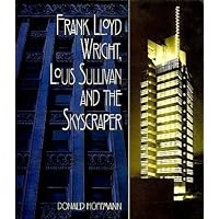 Frank Lloyd Wright, Louis Sullivan and the Skyscraper Frank Lloyd Wright, Louis Sullivan and the Skyscraper Paperback
