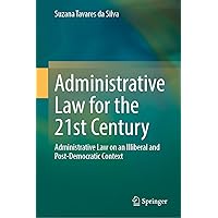 Administrative Law for the 21st Century: Administrative Law on an Illiberal and Post-Democratic Context Administrative Law for the 21st Century: Administrative Law on an Illiberal and Post-Democratic Context Hardcover Kindle