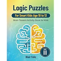 Logic Puzzles for Smart Kids Age 10 to 13: Part II: Brain Teasers Activity Book for Kids