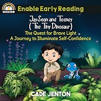 JaySean and Teensy (The Tiny Dinosaur): The Quest For Brave Light. A Journey To Illuminate Self-Confidence.