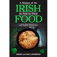 A History of the Irish, As Told By Their Food: A Book About Ireland and Irish America, With Recipes (Historic New England Foods)