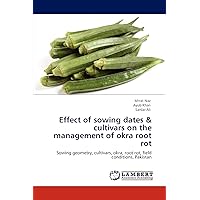 Effect of sowing dates & cultivars on the management of okra root rot: Sowing geometry, cultivars, okra, root rot, field conditions, Pakistan Effect of sowing dates & cultivars on the management of okra root rot: Sowing geometry, cultivars, okra, root rot, field conditions, Pakistan Paperback