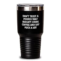 Funny Porter Tumbler with Lid - Mother's Day Unique Gifts from Husband to Wife - 20oz/30oz Insulated Travel Coffee Mug - Don't Trust A Porter That Doesn't Drink Coffee And Say Fuck A Lot