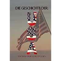 Die Geschichte der USA: Eine Reise durch die Epochen: Wirtschaft, Kultur und Politik von den Ureinwohner über Kolonien, 1. und 2. Weltkrieg, kalter Krieg ... Reise durch die Epochen) (German Edition) Die Geschichte der USA: Eine Reise durch die Epochen: Wirtschaft, Kultur und Politik von den Ureinwohner über Kolonien, 1. und 2. Weltkrieg, kalter Krieg ... Reise durch die Epochen) (German Edition) Kindle Hardcover Paperback