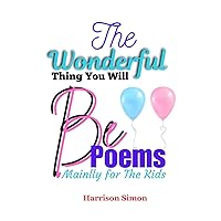 The Wonderful Thing You Will Be Poems: Mainly For The Kids The Wonderful Thing You Will Be Poems: Mainly For The Kids Kindle Paperback