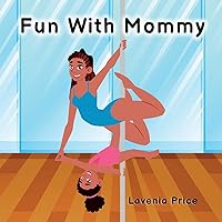 Fun With Mommy: Childrens Book- Pole Dance Fun and Fitness for Mommy and Me (Pole Fun For Kids) Fun With Mommy: Childrens Book- Pole Dance Fun and Fitness for Mommy and Me (Pole Fun For Kids) Kindle Paperback