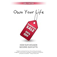 Own Your Life: How Our Wounds Become Our Gifts Own Your Life: How Our Wounds Become Our Gifts Paperback Kindle