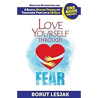 Love Yourself Through Fear: One Moon Present, A Radical Healing Formula to Transform Your Life in 28 Days