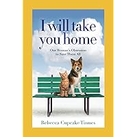 I Will Take You Home: One Woman’s Obsession to Save Them All I Will Take You Home: One Woman’s Obsession to Save Them All Paperback Kindle
