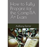How to Fully Prepare for the CompTIA A+ Exam How to Fully Prepare for the CompTIA A+ Exam Kindle Paperback
