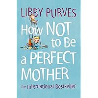 How Not to Be a Perfect Mother : The International Bestseller How Not to Be a Perfect Mother : The International Bestseller Paperback