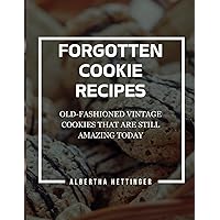 FORGOTTEN COOKIE RECIPES: OLD-FASHIONED VINTAGE COOKIES THAT ARE STILL AMAZING TODAY