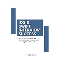 iOS & Swift Interview Success : +600 Questions & Answers for Mastering Development and Securing Your Dream Job