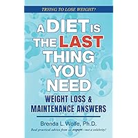 A Diet is the Last Thing You Need: Weight Loss & Maintenance Answers A Diet is the Last Thing You Need: Weight Loss & Maintenance Answers Paperback Kindle