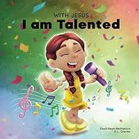 With Jesus I am Talented: A Christian book for kids about God-given talents and abilities; using a bible-based story to help children understand they ... honor God; ages 3-5, 6-8 (With Jesus Series) With Jesus I am Talented: A Christian book for kids about God-given talents and abilities; using a bible-based story to help children understand they ... honor God; ages 3-5, 6-8 (With Jesus Series) Paperback Kindle Hardcover