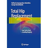 Total Hip Replacement: Case Series from a Leading Registry Total Hip Replacement: Case Series from a Leading Registry Kindle Hardcover Paperback