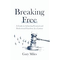 Breaking Free: A Guide to Achieving Personal and Professional Freedom as a Lawyer Breaking Free: A Guide to Achieving Personal and Professional Freedom as a Lawyer Paperback Kindle
