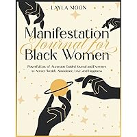 Manifestation Journal for Black Women: Powerful Law of Attraction Guided Journal and Exercises to Attract Wealth, Abundance, Love, and Happiness (Self-Care for Black Women)