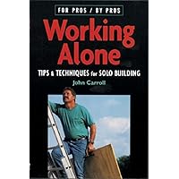 Working Alone: Tips & Techniques for Solo Building (For Pros By Pros) Working Alone: Tips & Techniques for Solo Building (For Pros By Pros) Paperback Kindle Hardcover