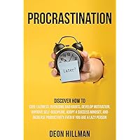 Procrastination: Discover How to Cure Laziness, Overcome Bad Habits, Develop Motivation, Improve Self-Discipline, Adopt a Success Mindset, and ... If You Are a Lazy Person (Reaching Goals)