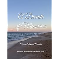 A Decade of Memories - Personal Perpetual Calendar: A Precious Record of Important Events and Memories by Day A Decade of Memories - Personal Perpetual Calendar: A Precious Record of Important Events and Memories by Day Hardcover Paperback