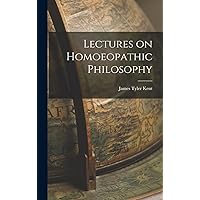 Lectures on Homoeopathic Philosophy Lectures on Homoeopathic Philosophy Hardcover Paperback
