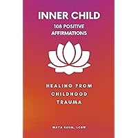108 Positive Affirmations for the Inner Child: Healing From Childhood Trauma (Self Help Therapy for Women's Mental Health Book 3)