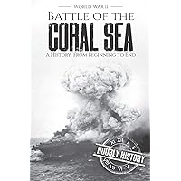 Battle of the Coral Sea - World War II: A History from Beginning to End (World War 2 Battles)