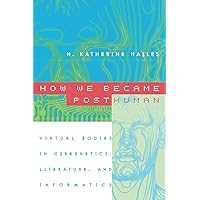 How We Became Posthuman: Virtual Bodies in Cybernetics, Literature, and Informatics How We Became Posthuman: Virtual Bodies in Cybernetics, Literature, and Informatics Paperback Kindle Hardcover