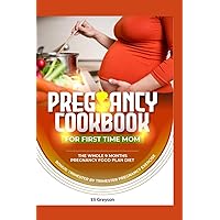 PREGNANCY COOKBOOK FOR FIRST TIME MOM: The Whole 9 Months Pregnancy Food Plan Diet PREGNANCY COOKBOOK FOR FIRST TIME MOM: The Whole 9 Months Pregnancy Food Plan Diet Paperback Kindle