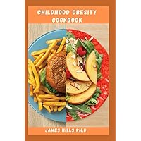 CHILDHOOD OBESITY COOKBOOK: Dietary Guide With Delicious Recipes To Manage Obesity, Lose Weight, and Improve Health CHILDHOOD OBESITY COOKBOOK: Dietary Guide With Delicious Recipes To Manage Obesity, Lose Weight, and Improve Health Paperback Kindle