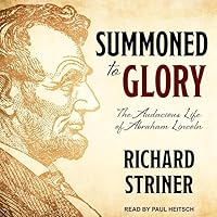 Summoned to Glory: The Audacious Life of Abraham Lincoln Summoned to Glory: The Audacious Life of Abraham Lincoln Hardcover Kindle Audible Audiobook Audio CD