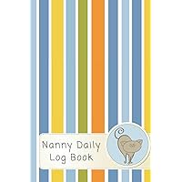 Nanny Daily Log Book: Keep Track Of Your Child’s Daily Care Routine Such As Diapers, Naps, Meals, Special Care And Shopping List