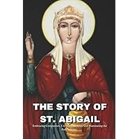THE STORY OF ST. ABIGAIL: Embracing Compassion, Unveiling Miracles, and Illuminating the Path to Unity. (True Life Story And Biography Of Saints) THE STORY OF ST. ABIGAIL: Embracing Compassion, Unveiling Miracles, and Illuminating the Path to Unity. (True Life Story And Biography Of Saints) Paperback Kindle