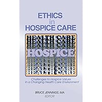 Ethics in Hospice Care: Challenges to Hospice Values in a Changing Health Care Environment (Monograph Published Simultaneously As the Hospice Journal , Vol 12, No 2) Ethics in Hospice Care: Challenges to Hospice Values in a Changing Health Care Environment (Monograph Published Simultaneously As the Hospice Journal , Vol 12, No 2) Hardcover