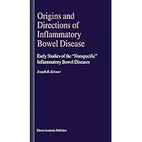 Origins and Directions of Inflammatory Bowel Disease: Early Studies of the “Nonspecific” Inflammatory Bowel Diseases Origins and Directions of Inflammatory Bowel Disease: Early Studies of the “Nonspecific” Inflammatory Bowel Diseases Kindle Hardcover Paperback