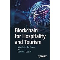 Blockchain for Hospitality and Tourism: A Guide to the Future Blockchain for Hospitality and Tourism: A Guide to the Future Paperback Kindle