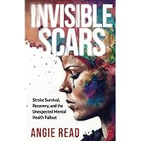 Invisible Scars: Stroke Survival, Recovery, and the Unexpected Mental Health Fallout Invisible Scars: Stroke Survival, Recovery, and the Unexpected Mental Health Fallout Paperback Audible Audiobook Kindle Hardcover
