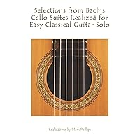 Selections from Bach's Cello Suites Realized for Easy Classical Guitar Solo Selections from Bach's Cello Suites Realized for Easy Classical Guitar Solo Paperback Kindle