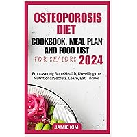 OSTEOPOROSIS DIET COOKBOOK, MEAL PLAN AND FOOD LIST FOR SENIORS 2024: Empowering Bone Health, Unveiling the Nutritional Secrets. Learn, Eat, Thrive! OSTEOPOROSIS DIET COOKBOOK, MEAL PLAN AND FOOD LIST FOR SENIORS 2024: Empowering Bone Health, Unveiling the Nutritional Secrets. Learn, Eat, Thrive! Paperback Kindle