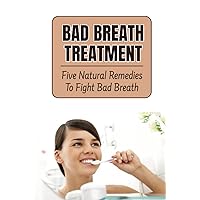 Bad Breath Treatment: Five Natural Remedies To Fight Bad Breath
