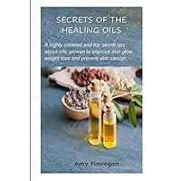 SECRET OF THE HEALING OILS: A HIGHLY COVETED AND TOP SECRET TIPS ABOUT OILS, PROVEN TO IMPROVE SKIN GLOW, WEIGHT LOSS AND PREVENT SKIN CANCER SECRET OF THE HEALING OILS: A HIGHLY COVETED AND TOP SECRET TIPS ABOUT OILS, PROVEN TO IMPROVE SKIN GLOW, WEIGHT LOSS AND PREVENT SKIN CANCER Paperback Kindle